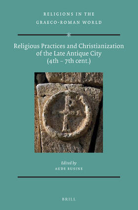 Religious Practices and Christianization of the Late Antique City (4th - 7th Cent.)