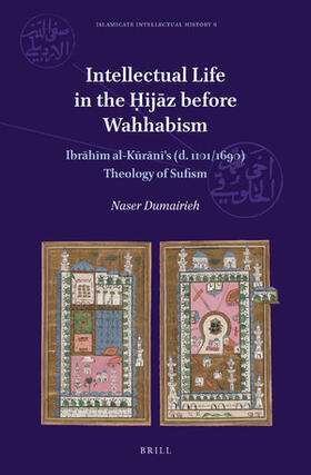 Intellectual Life in the &#7716;ij&#257;z Before Wahhabism: Ibr&#257;h&#299;m Al-K&#363;r&#257;n&#299;'s (D. 1101/1690) Theology of Sufism