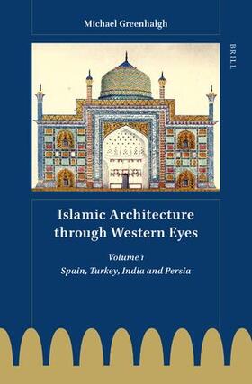 Islamic Architecture Through Western Eyes: Spain, Turkey, India and Persia