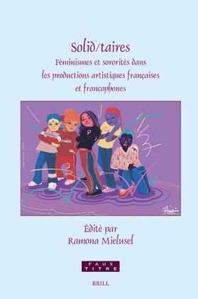 Solid/Taires: Féminismes Et Sororités Dans Les Productions Artistiques Françaises Et Francophones