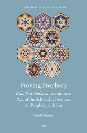 Proving Prophecy, Dal&#257;&#702;il Al-Nub&#363;wa Literature as Part of the Scholarly Discourse on Prophecy in Islam