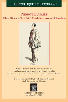 Pierrot Lunaire. Albert Giraud - Otto Erich Hartleben - Arnold Schoenberg: Une Collection d'Etudes Musico-Litteraires / A Collection of Musicological
