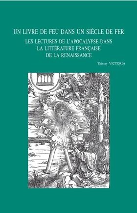 Un Livre de Feu Dans Un Siecle de Fer: Les Lectures de l'Apocalypse Dans La Litterature Francaise de la Renaissance
