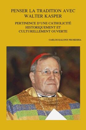 Penser La Tradition Avec Walter Kasper: Pertinence d'Une Catholicite Historiquement Et Culturellement Ouverte