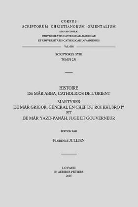 Histoire de Mar Abba, Catholicos de l'Orient. Martyres de Mar Grigor, General En Chef Du Roi Khusro Ier Et de Mar Yazd-Panah, Juge Et Gouverneur: T.