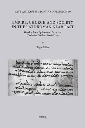 Empire, Church and Society in the Late Roman Near East: Greeks, Jews, Syrians and Saracens (Collected Studies, 2004-14)