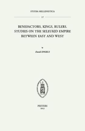 Benefactors, Kings, Rulers: Studies on the Seleukid Empire Between East and West