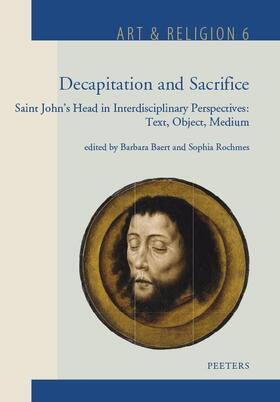 Decapitation and Sacrifice: Saint John's Head in Interdisciplinary Perspectives: Text, Object, Medium