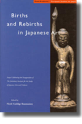 Births and Rebirths in Japanese Art: Essays Celebrating the Inauguration of the Sainsbury Institute for the Study of Japanese Arts and Cultures