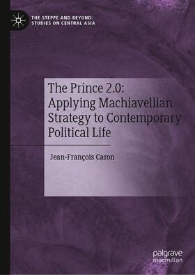 The Prince 2.0: Applying Machiavellian Strategy to Contemporary Political Life