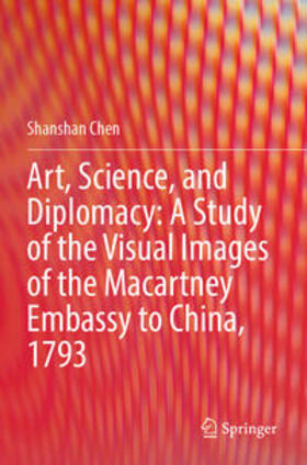 Art, Science, and Diplomacy: A Study of the Visual Images of the Macartney Embassy to China, 1793